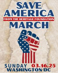 Flyer: Save America from the Heritage Foundation scheduled for March 16th 2025 at 12PM